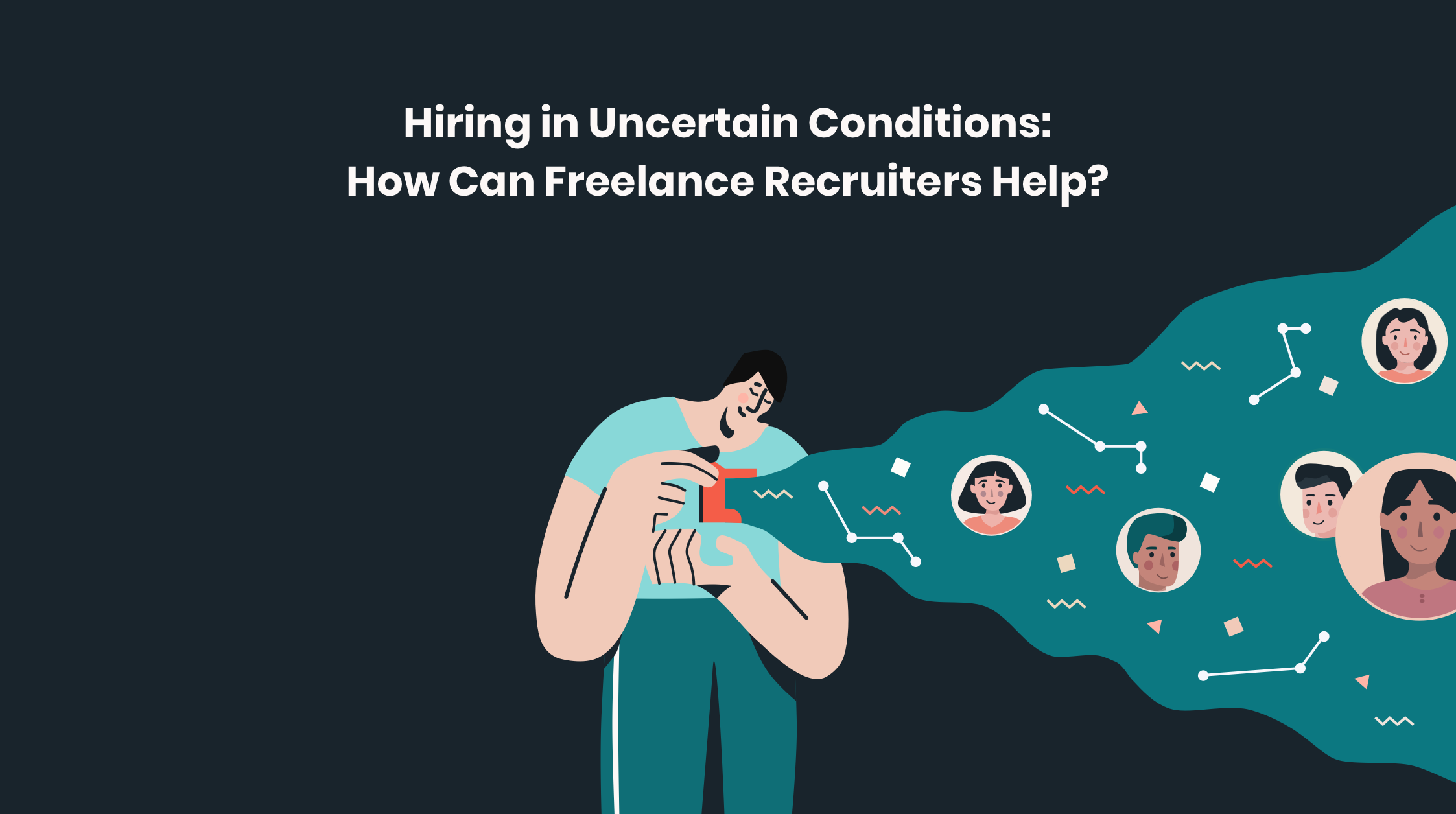 Hiring in Uncertain Conditions – How Can Freelance Recruiters Help?