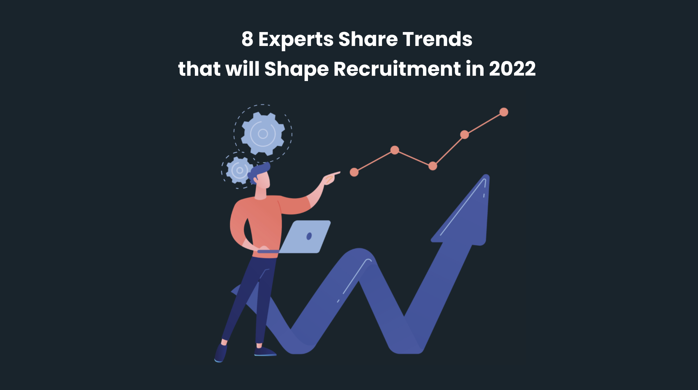 8 Experts Share Trends that will Shape Recruitment in 2022