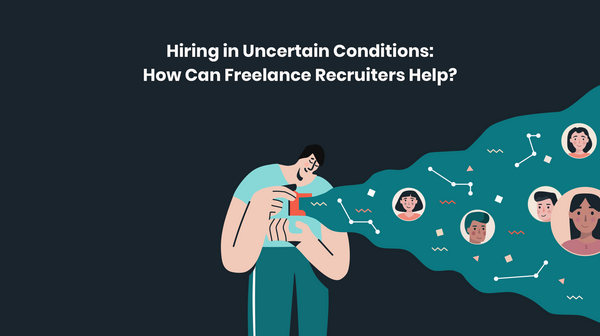 Hiring in Uncertain Conditions – How Can Freelance Recruiters Help?