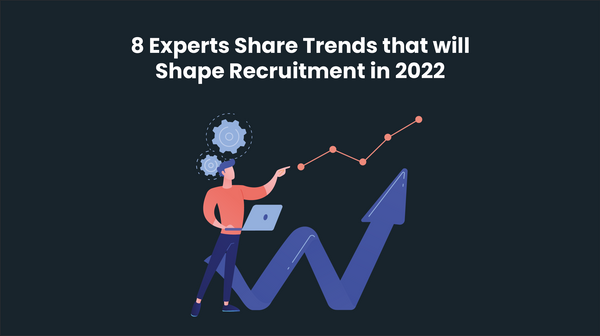 8 Experts Share Trends that will Shape Recruitment in 2022