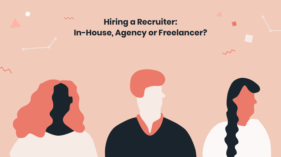 Choosing Your Recruiting Strategy: In-house, Agency or Freelancer